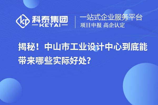 揭秘！中山市工业设计中心到底能带来哪些实际好处？