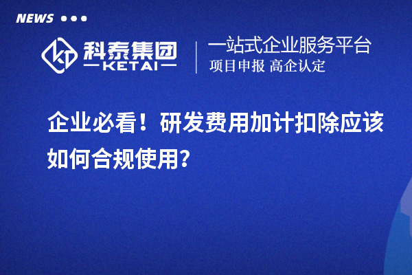 企业必看！研发费用加计扣除应该如何合规使用？