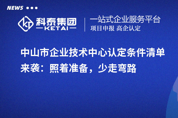 中山市企业技术中心认定条件清单来袭：照着准备，少走弯路
