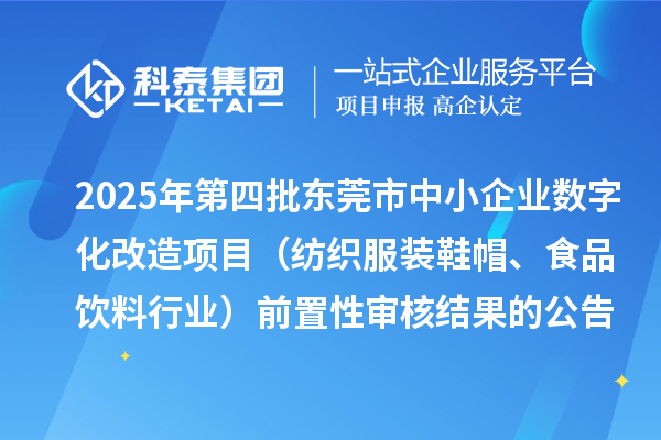 2025年第四批东莞市中小企业数字化改造项目（纺织服装鞋帽、食品饮料行业）前置性审核结果的公告