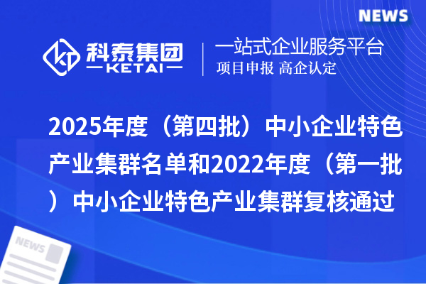 2025年度（第四批）中小企业特色产业集群名单和2022年度（第一批）中小企业特色产业集群复核通过名单的公示