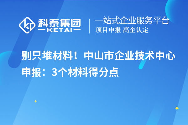 别只堆材料！中山市企业技术中心申报：3个材料得分点