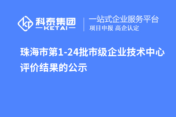 珠海市第1-24批市级企业技术中心评价结果的公示
