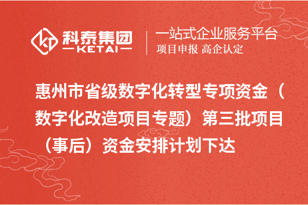 惠州市省级数字化转型专项资金（数字化改造项目专题）第三批项目（事后）资金安排计划下达