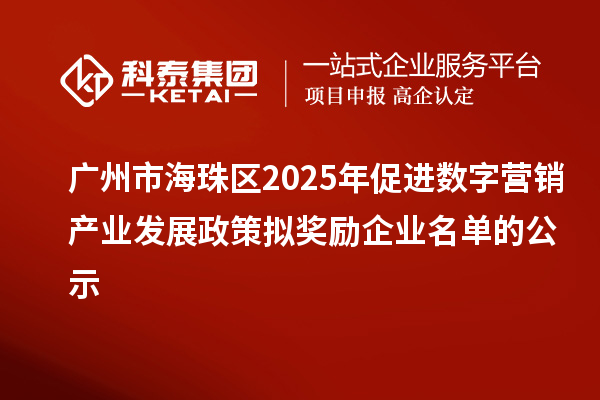 广州市海珠区2025年促进数字营销产业发展政策拟奖励企业名单的公示