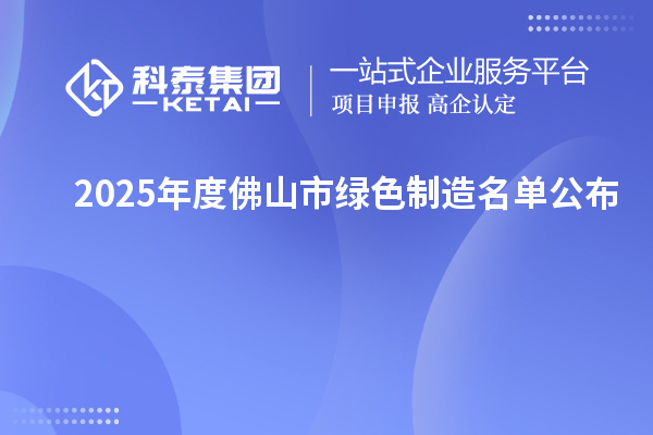 2025年度佛山市绿色制造名单公布