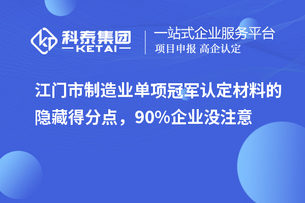 江门市制造业单项冠军认定材料的隐藏得分点，90%企业没注意