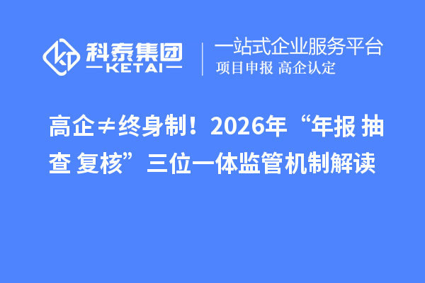 高企≠终身制！2026年“年报+抽查+复核”三位一体监管机制解读