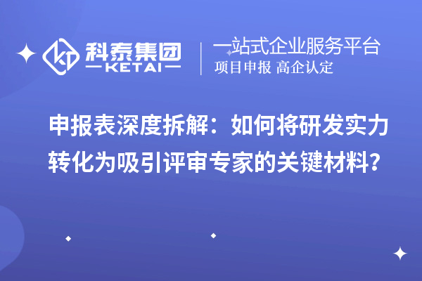 申报表深度拆解：如何将研发实力转化为吸引评审专家的关键材料？