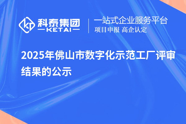 2025年佛山市数字化示范工厂评审结果的公示