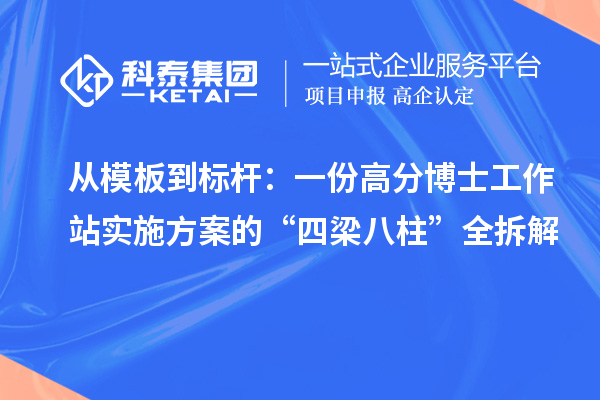 从模板到标杆：一份高分博士工作站实施方案的“四梁八柱”全拆解