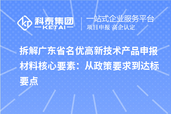 拆解广东省名优高新技术产品申报材料核心要素：从政策要求到达标要点