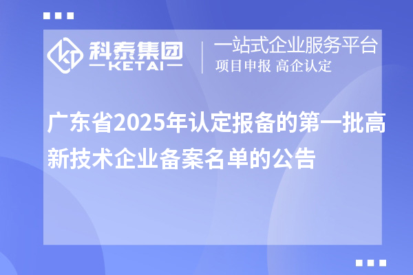 【2624家】广东省2025年认定报备的第一批高新技术企业备案名单的公告