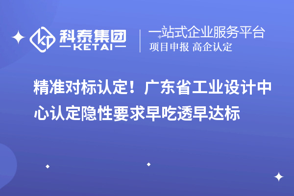 精准对标认定！广东省工业设计中心认定隐性要求早吃透早达标