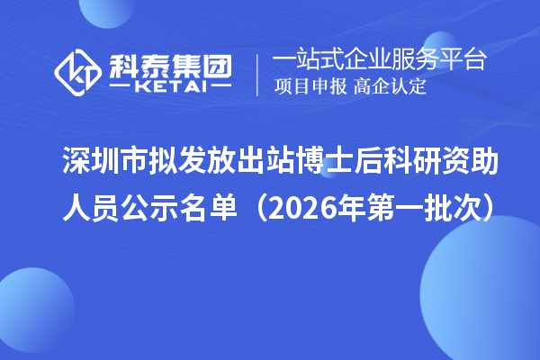 深圳市拟发放出站博士后科研资助人员公示名单（2026年第一批次）