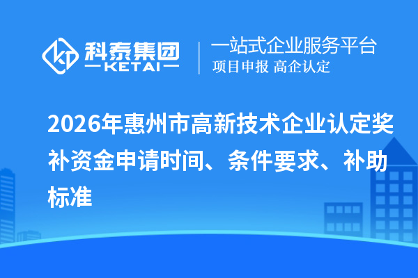 2026年惠州市奖补资金申请时间、条件要求、补助标准