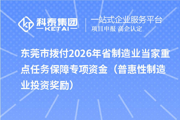 东莞市拨付2026年省制造业当家重点任务保障专项资金（普惠性制造业投资奖励）