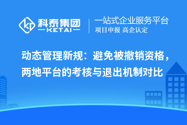 动态管理新规：避免被撤销资格，两地平台的考核与退出机制对比
