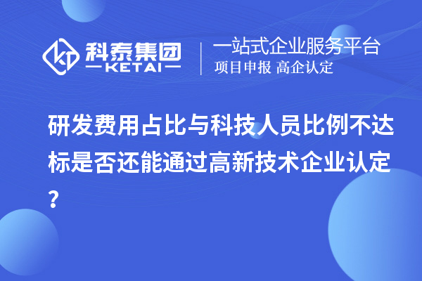 研发费用占比与科技人员比例不达标是否还能通过？