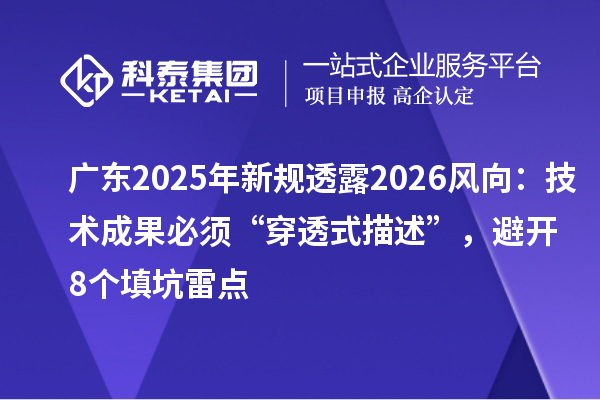 广东2025年新规透露2026风向：技术成果必须“穿透式描述”，避开8个填坑雷点