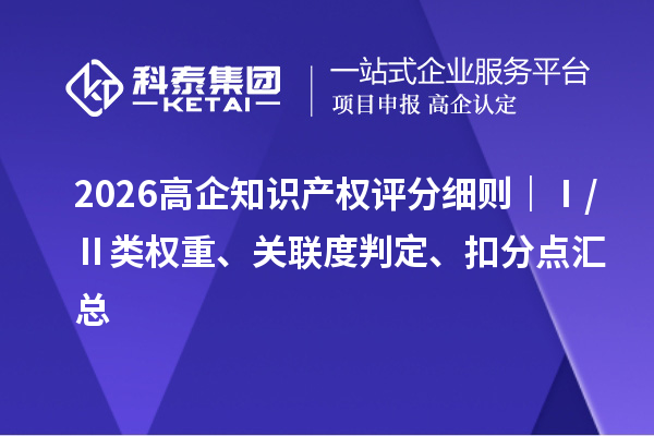  2026 高企知识产权评分细则｜Ⅰ/Ⅱ 类权重、关联度判定、扣分点汇总