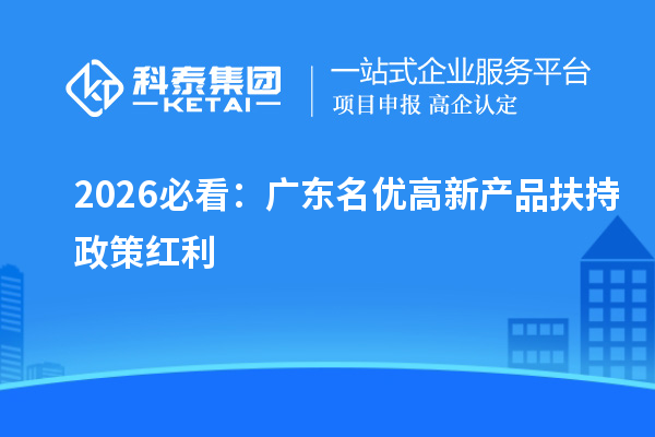  2026 必看：广东名优高新产品扶持政策红利