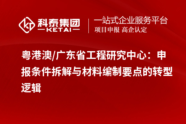 粤港澳 / 广东省工程研究中心：申报条件拆解与材料编制要点的转型逻辑