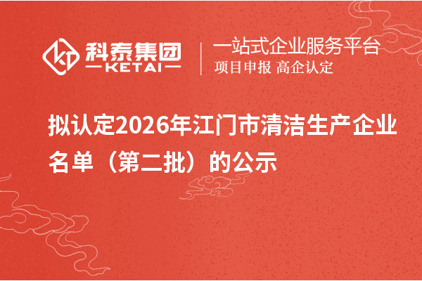 拟认定2026年江门市清洁生产企业名单（第二批）的公示