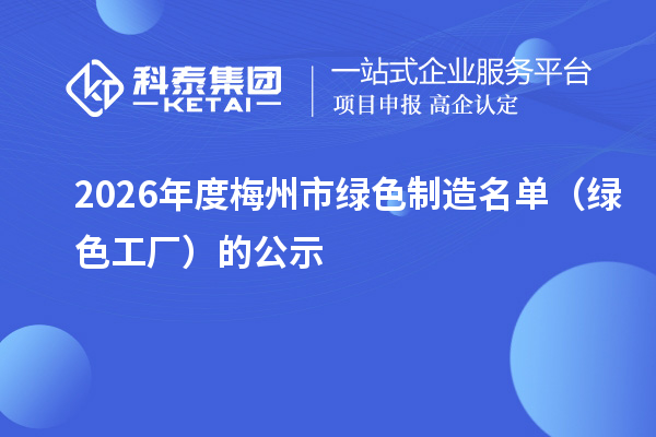 2026年度梅州市绿色制造名单（绿色工厂）的公示