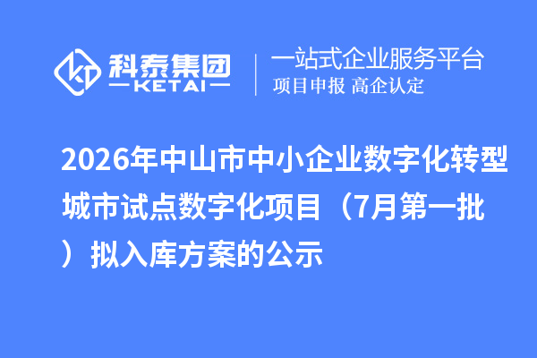 2026年中山市中小企业数字化转型城市试点数字化项目（7月第一批）拟入库方案的公示